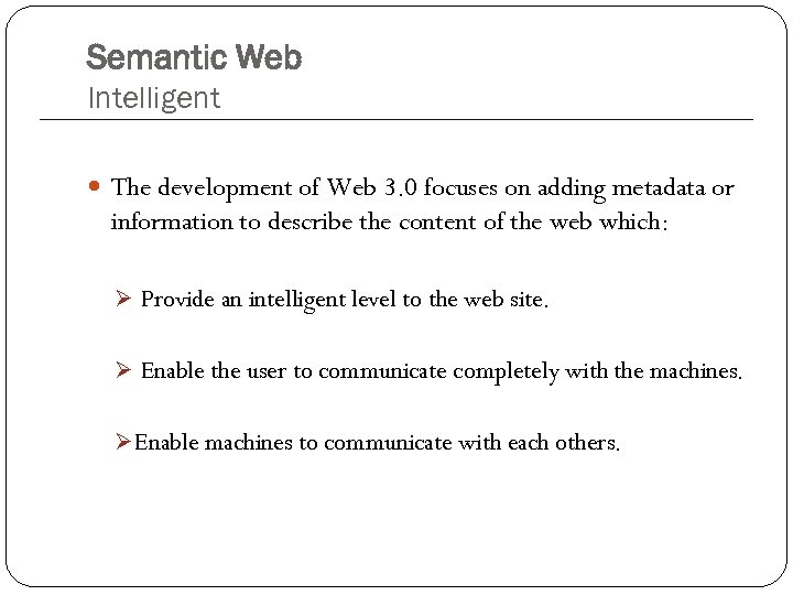 Semantic Web Intelligent The development of Web 3. 0 focuses on adding metadata or