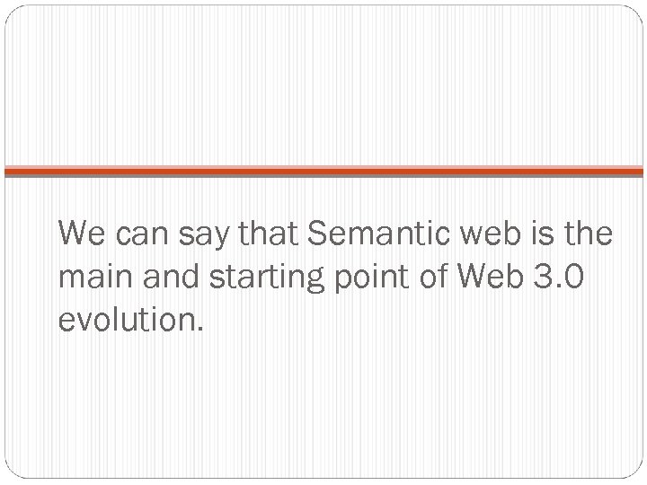 We can say that Semantic web is the main and starting point of Web