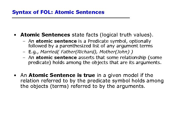 Syntax of FOL: Atomic Sentences • Atomic Sentences state facts (logical truth values). –