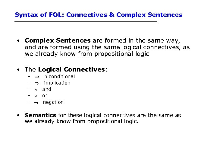 Syntax of FOL: Connectives & Complex Sentences • Complex Sentences are formed in the