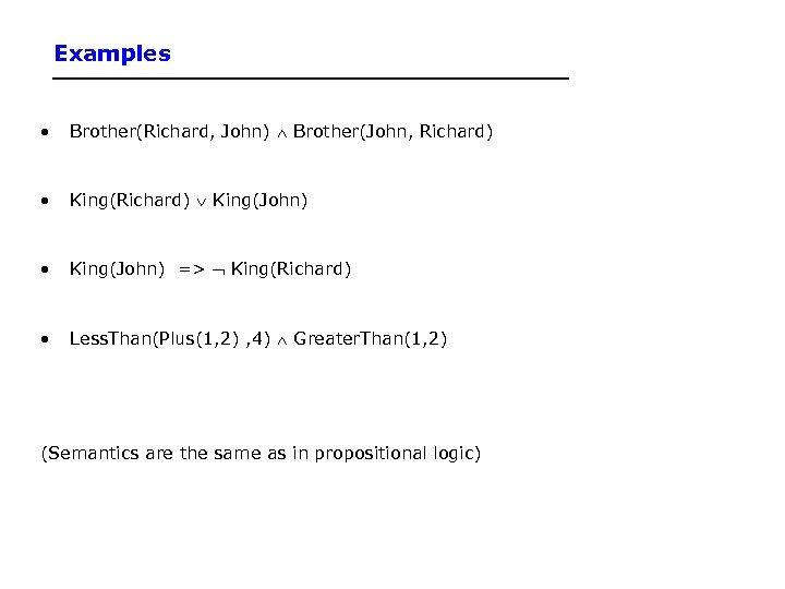 Examples • Brother(Richard, John) Brother(John, Richard) • King(Richard) King(John) • King(John) => King(Richard) •