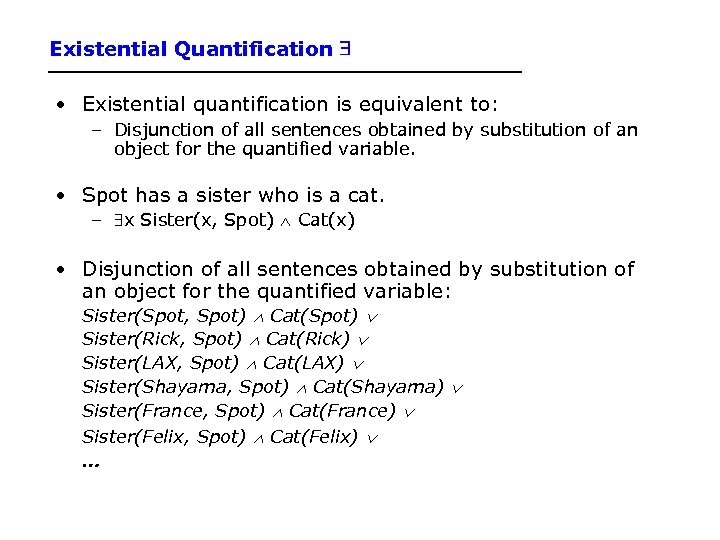 Existential Quantification • Existential quantification is equivalent to: – Disjunction of all sentences obtained