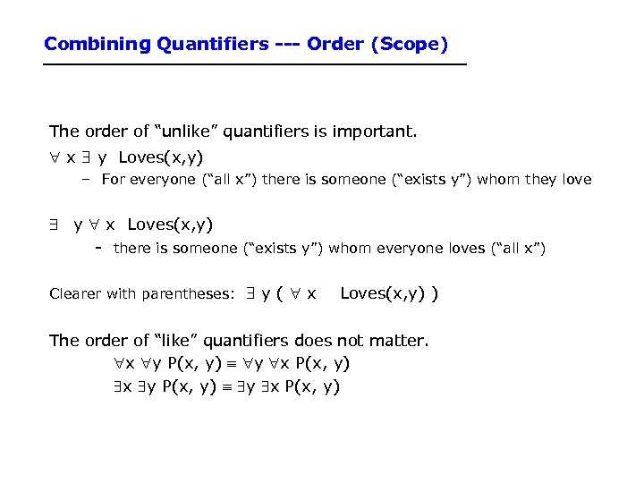 Combining Quantifiers --- Order (Scope) The order of “unlike” quantifiers is important. x y