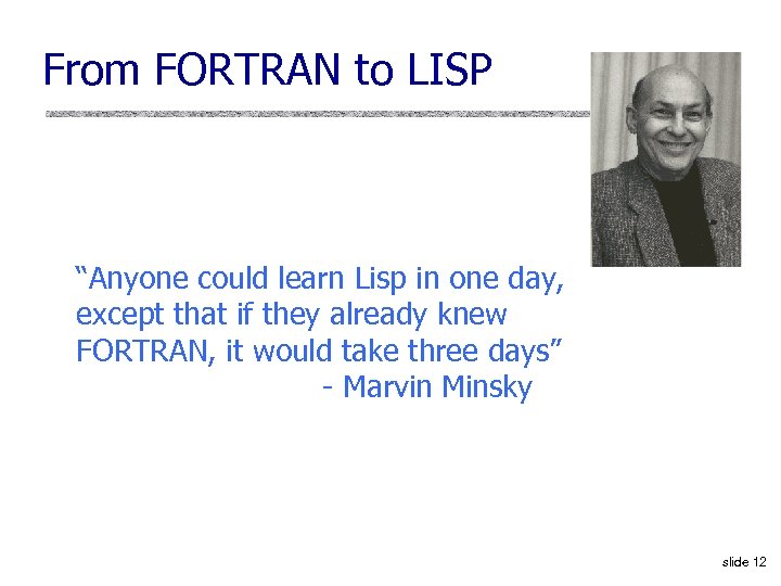 From FORTRAN to LISP “Anyone could learn Lisp in one day, except that if