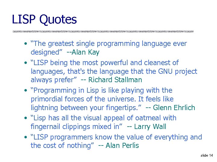 LISP Quotes • “The greatest single programming language ever designed” Alan Kay • “LISP