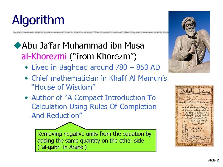 Algorithm u. Abu Ja’far Muhammad ibn Musa al Khorezmi (“from Khorezm”) • Lived in