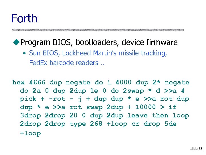 Forth u. Program BIOS, bootloaders, device firmware • Sun BIOS, Lockheed Martin’s missile tracking,