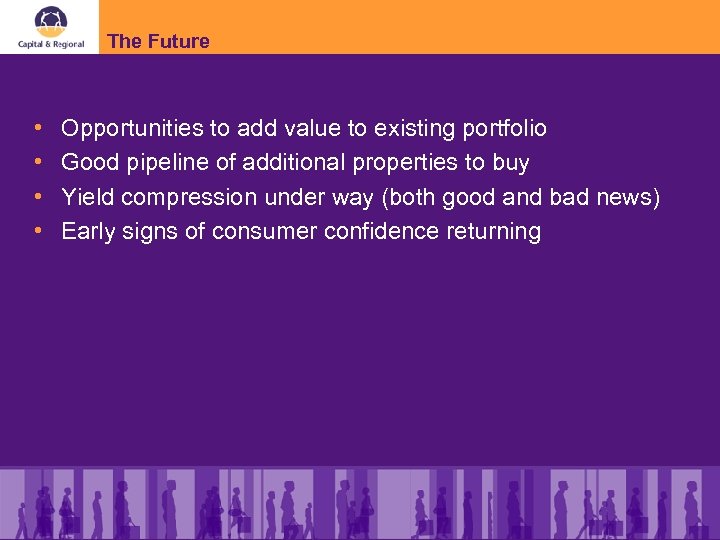 The Future • • Opportunities to add value to existing portfolio Good pipeline of