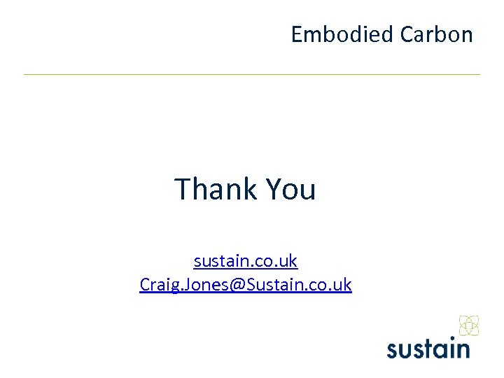Embodied Carbon Thank You sustain. co. uk Craig. Jones@Sustain. co. uk 