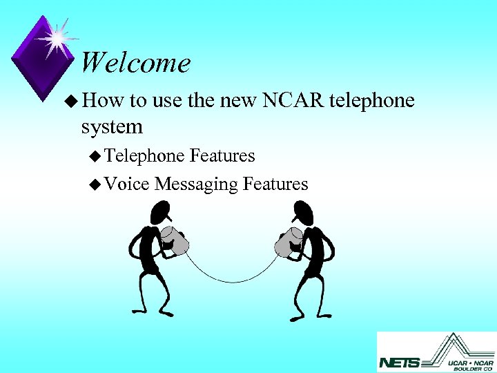 Welcome u How to use the new NCAR telephone system u Telephone Features u