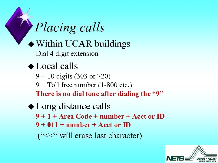 Placing calls u Within UCAR buildings Dial 4 digit extension u Local calls 9