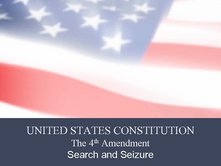 UNITED STATES CONSTITUTION The 4 th Amendment Search and Seizure 