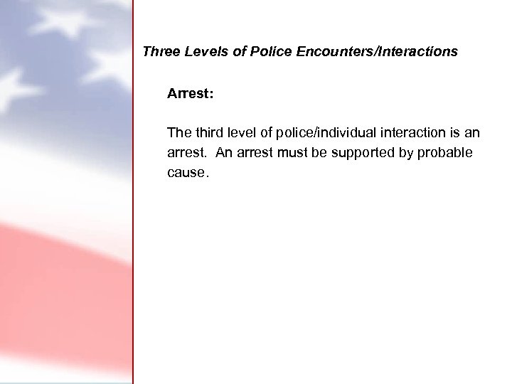  Three Levels of Police Encounters/Interactions Arrest: The third level of police/individual interaction is