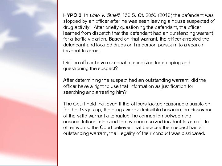 HYPO 2: In Utah v. Strieff, 136 S. Ct. 2056 (2016) the defendant was