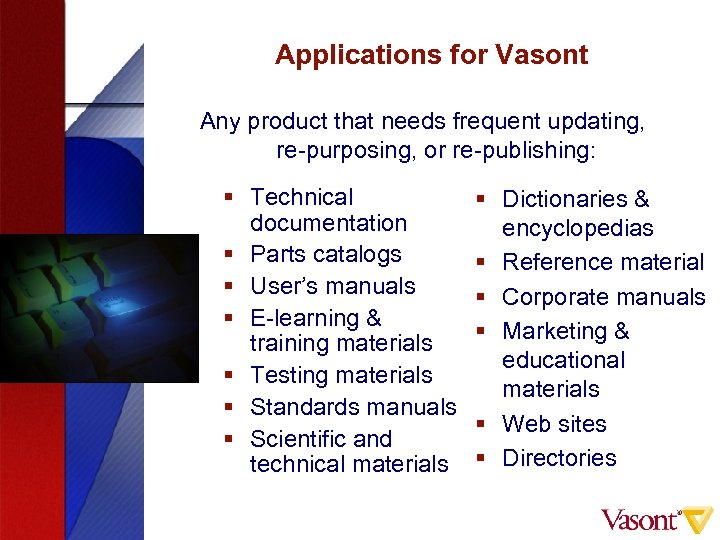 Applications for Vasont Any product that needs frequent updating, re-purposing, or re-publishing: § Technical