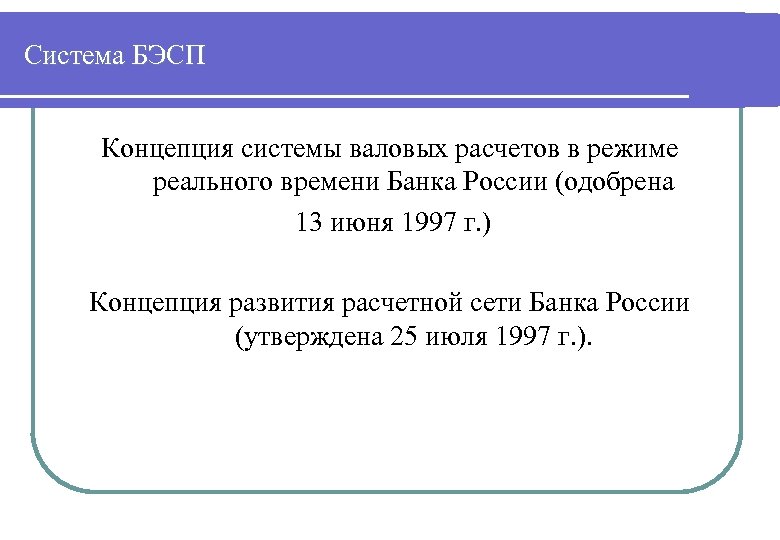 Система БЭСП Концепция системы валовых расчетов в режиме реального времени Банка России (одобрена 13