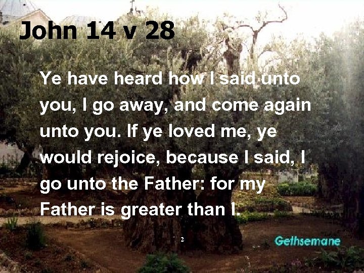 John 14 v 28 Ye have heard how I said unto you, I go
