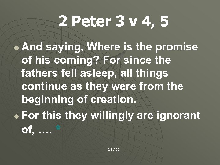 2 Peter 3 v 4, 5 And saying, Where is the promise of his