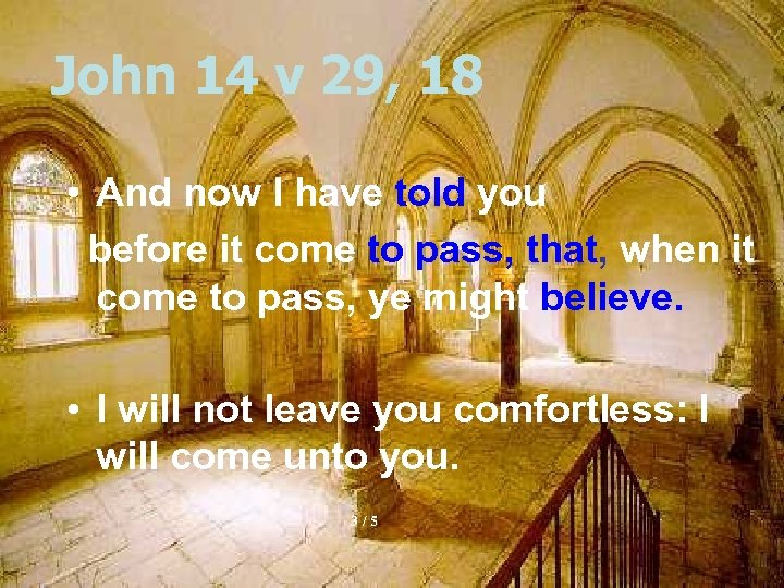 John 14 v 29, 18 • And now I have told you before it