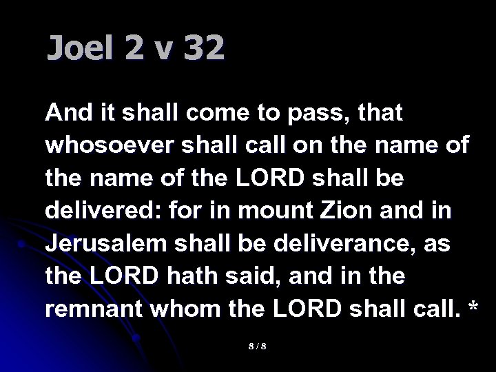 Joel 2 v 32 And it shall come to pass, that whosoever shall call