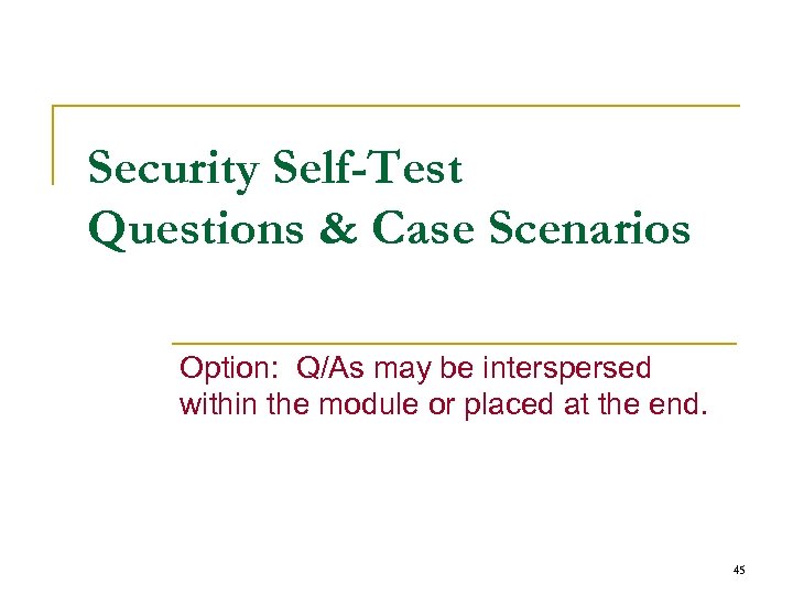 Security Self-Test Questions & Case Scenarios Option: Q/As may be interspersed within the module