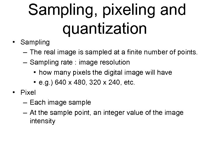  Sampling, pixeling and quantization • Sampling – The real image is sampled at