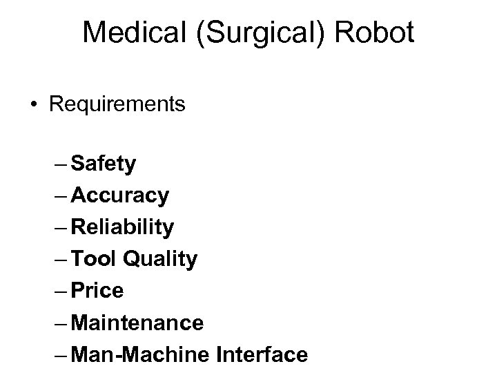 Medical (Surgical) Robot • Requirements – Safety – Accuracy – Reliability – Tool Quality