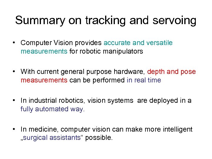 Summary on tracking and servoing • Computer Vision provides accurate and versatile measurements for