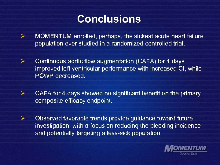 Conclusions Ø MOMENTUM enrolled, perhaps, the sickest acute heart failure population ever studied in