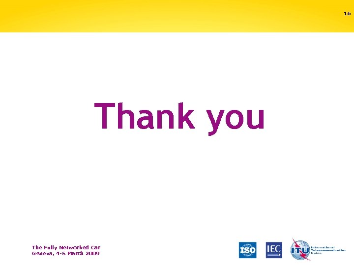 16 Thank you The Fully Networked Car Geneva, 4 -5 March 2009 