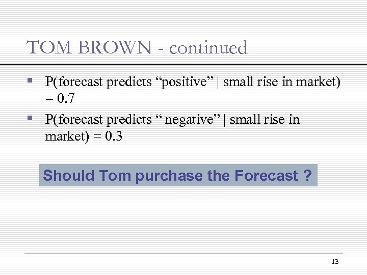 TOM BROWN - continued § P(forecast predicts “positive” | small rise in market) =