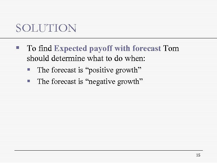 SOLUTION § To find Expected payoff with forecast Tom should determine what to do
