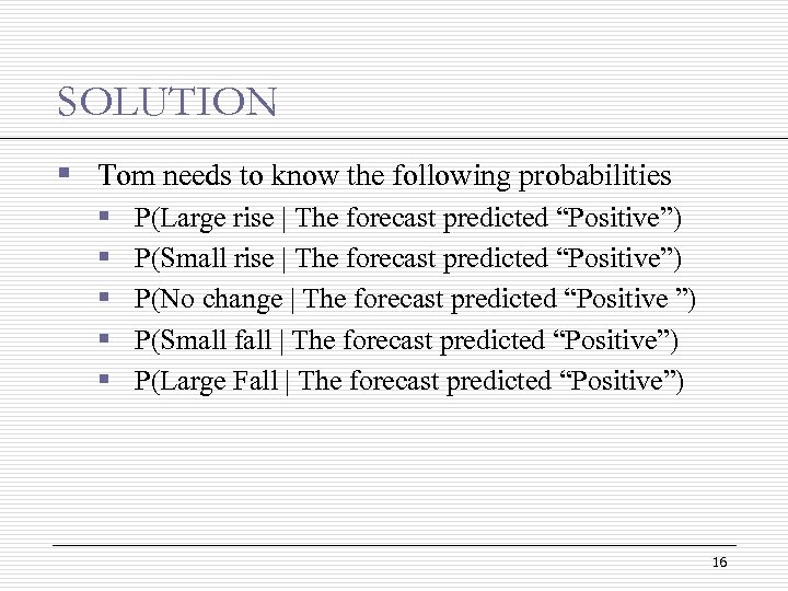SOLUTION § Tom needs to know the following probabilities § § § P(Large rise