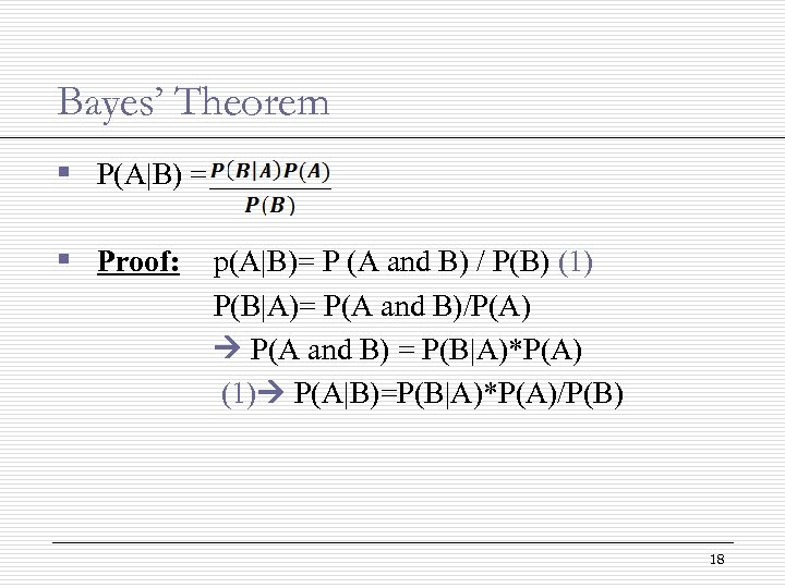 Bayes’ Theorem § P(A|B) = § Proof: p(A|B)= P (A and B) / P(B)