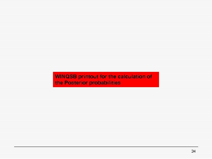 WINQSB printout for the calculation of the Posterior probabilities 24 