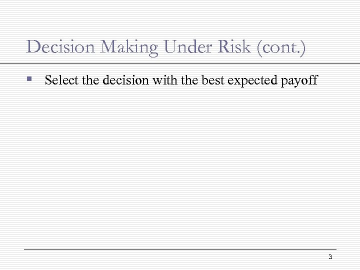 Decision Making Under Risk (cont. ) § Select the decision with the best expected