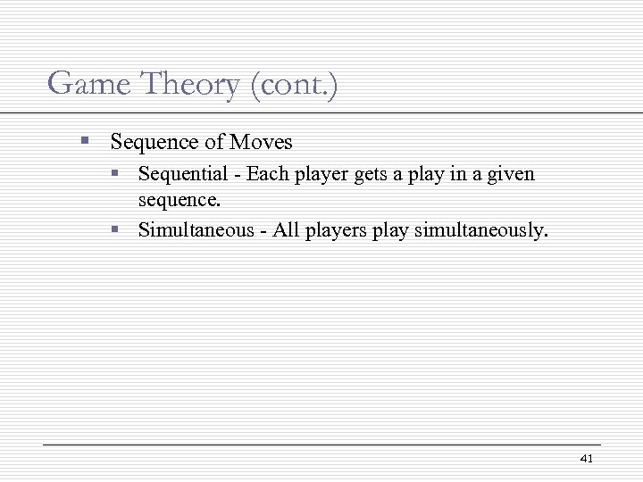 Game Theory (cont. ) § Sequence of Moves § Sequential - Each player gets