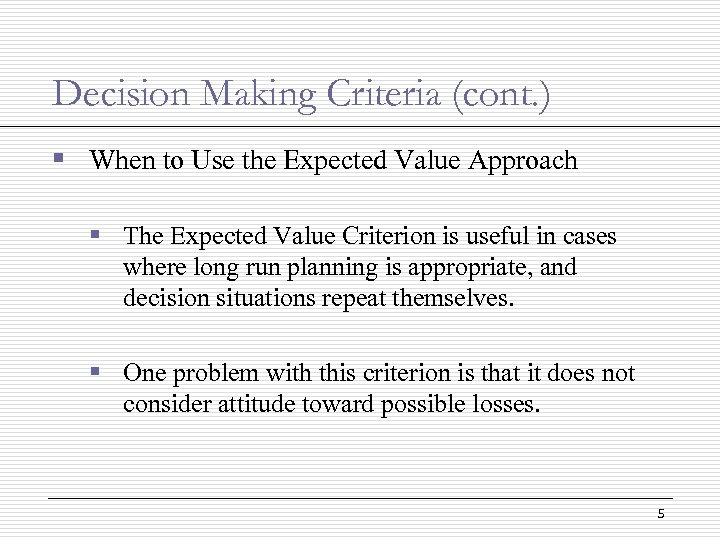 Decision Making Criteria (cont. ) § When to Use the Expected Value Approach §