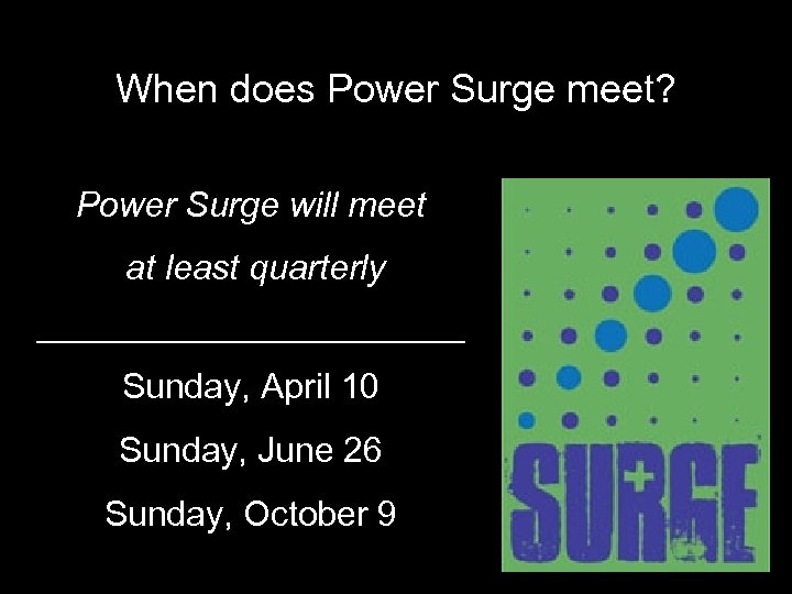 When does Power Surge meet? Power Surge will meet at least quarterly _____________ Sunday,