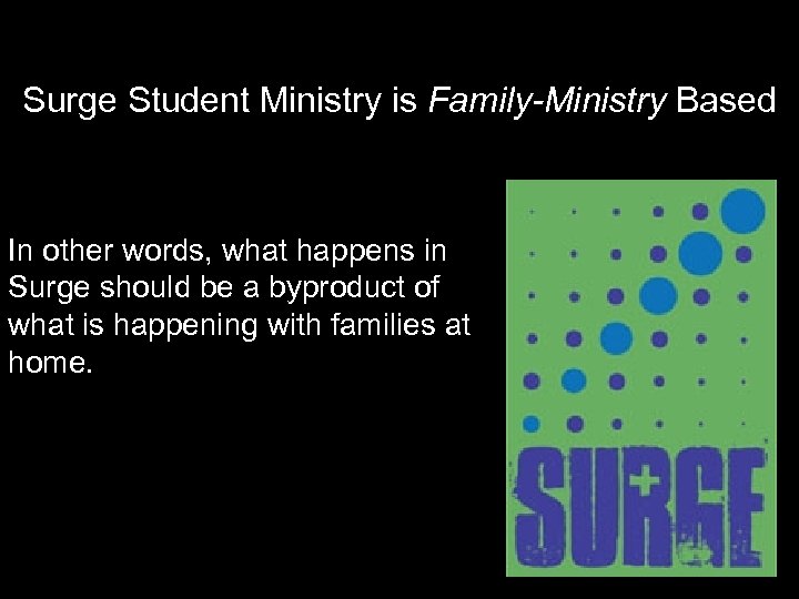 Surge Student Ministry is Family-Ministry Based In other words, what happens in Surge should