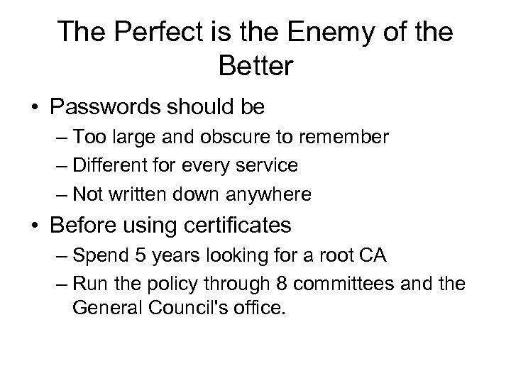 The Perfect is the Enemy of the Better • Passwords should be – Too