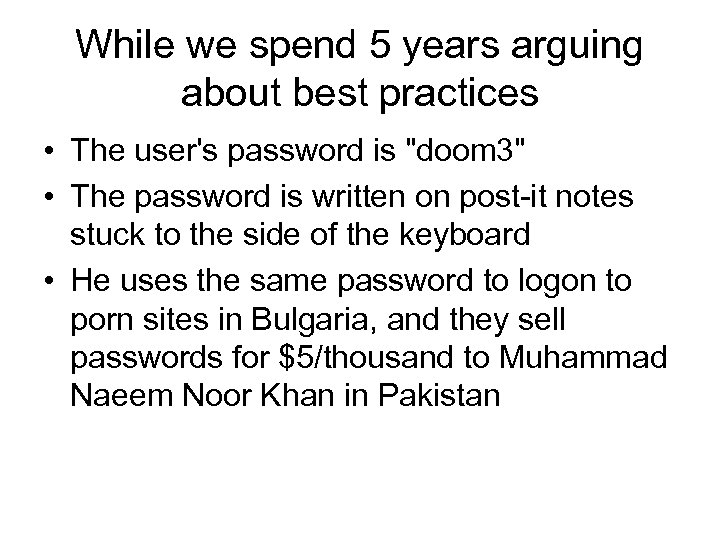 While we spend 5 years arguing about best practices • The user's password is
