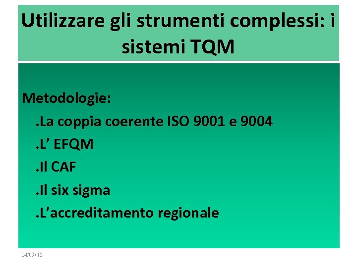 Utilizzare gli strumenti complessi: i sistemi TQM Metodologie: . La coppia coerente ISO 9001