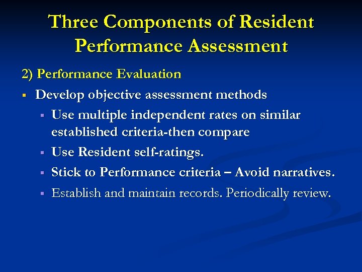 Three Components of Resident Performance Assessment 2) Performance Evaluation § Develop objective assessment methods