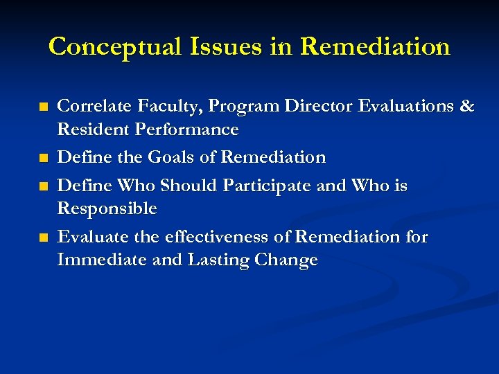 Conceptual Issues in Remediation n n Correlate Faculty, Program Director Evaluations & Resident Performance