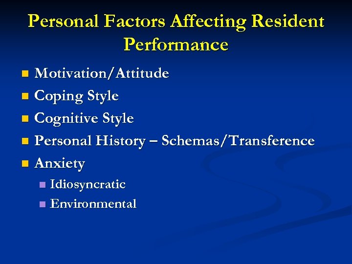 Personal Factors Affecting Resident Performance Motivation/Attitude n Coping Style n Cognitive Style n Personal