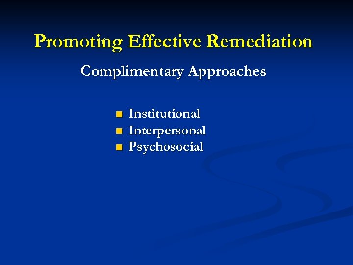 Promoting Effective Remediation Complimentary Approaches n n n Institutional Interpersonal Psychosocial 