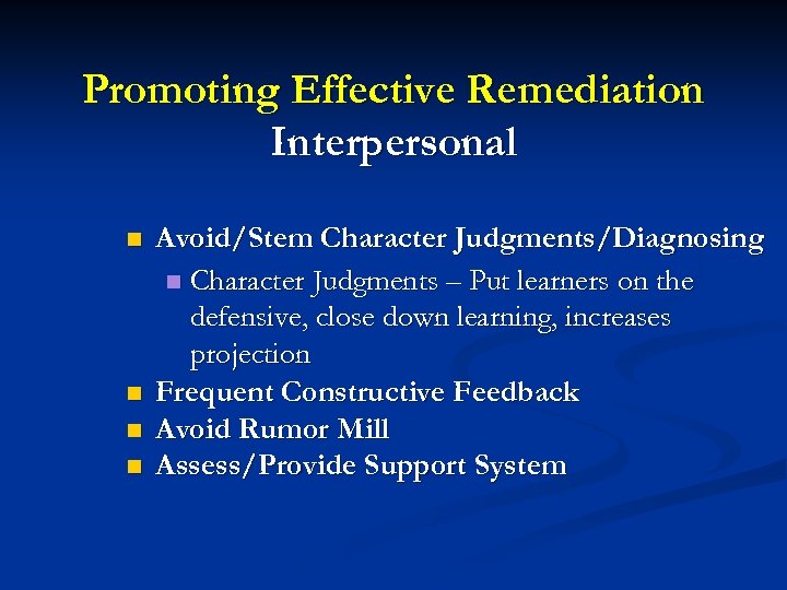 Promoting Effective Remediation Interpersonal n n Avoid/Stem Character Judgments/Diagnosing n Character Judgments – Put