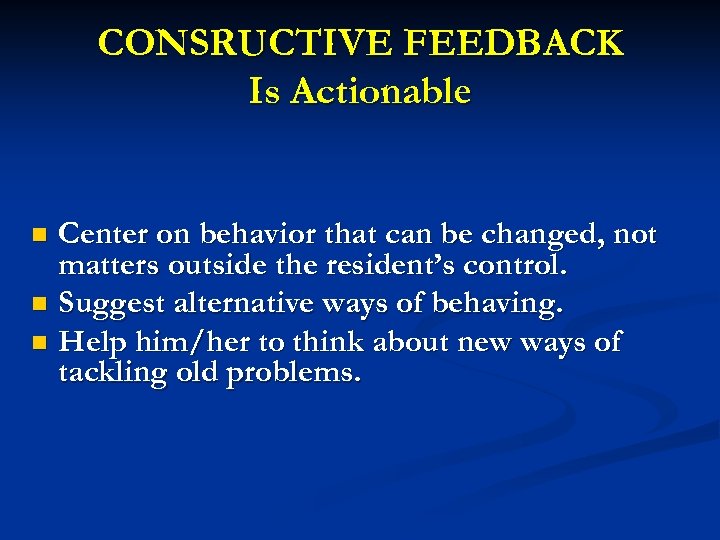 CONSRUCTIVE FEEDBACK Is Actionable Center on behavior that can be changed, not matters outside