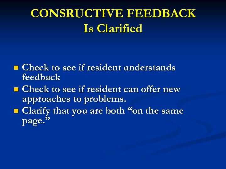 CONSRUCTIVE FEEDBACK Is Clarified Check to see if resident understands feedback n Check to